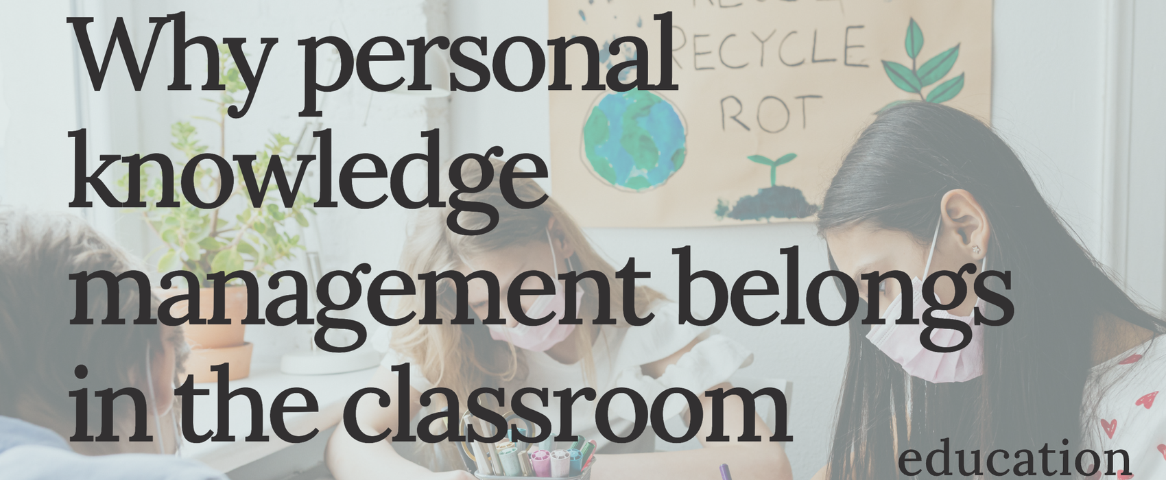 Why personal knowledge management belongs in the classroom